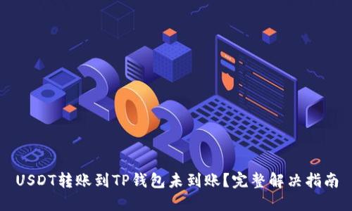 USDT转账到TP钱包未到账？完整解决指南