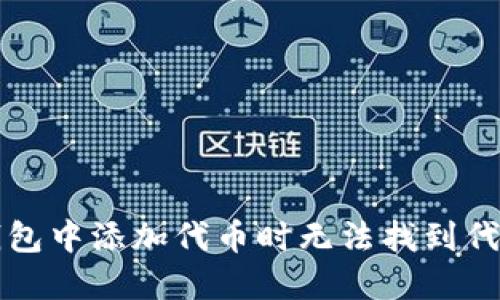 如何解决TP钱包中添加代币时无法找到代币名称的问题