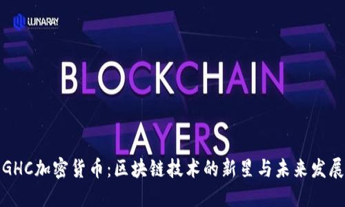GHC加密货币：区块链技术的新星与未来发展