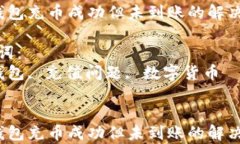 t p钱包充币成功但未到账
