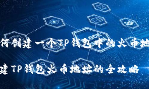如何创建一个TP钱包中的火币地址

创建TP钱包火币地址的全攻略