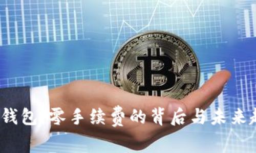  TP钱包：零手续费的背后与未来趋势