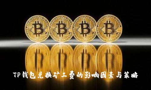 TP钱包兑换矿工费的影响因素与策略