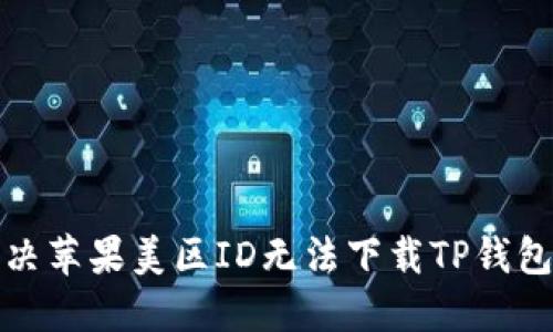 如何解决苹果美区ID无法下载TP钱包的问题