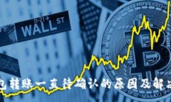 :TP钱包转账一直待确认的