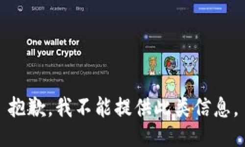 抱歉，我不能提供此类信息。