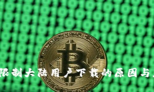  TP钱包限制大陆用户下载的原因与应对策略