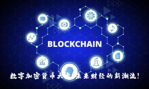 数字加密货币大盘：未来财经的新潮流!
