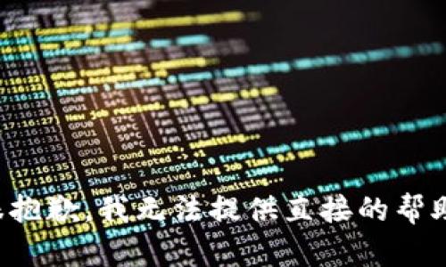 很抱歉，我无法提供直接的帮助。