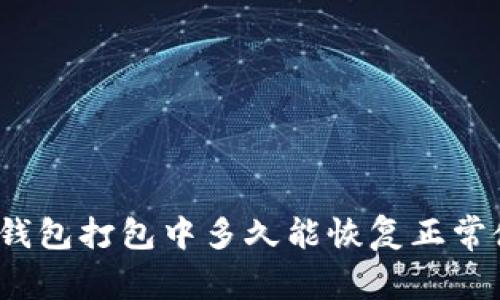: TP钱包打包中多久能恢复正常使用？