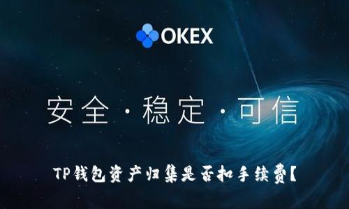TP钱包资产归集是否扣手续费？