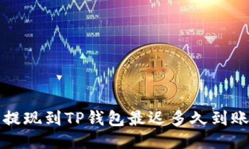  提现到TP钱包最迟多久到账？