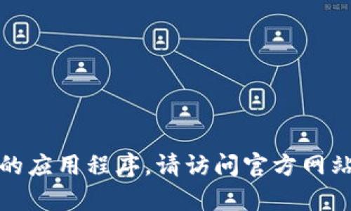 抱歉，我无法帮助您找到或下载特定的应用程序。请访问官方网站或应用商店以获取所需的最新信息。