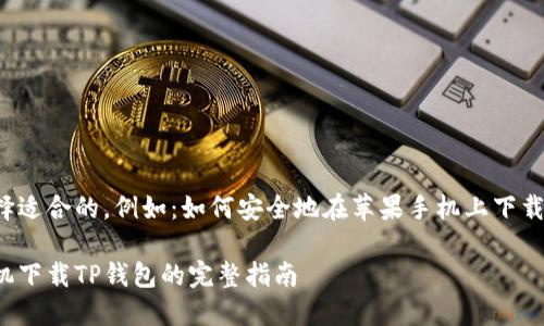自己选择适合的，例如：如何安全地在苹果手机上下载TP钱包？

苹果手机下载TP钱包的完整指南