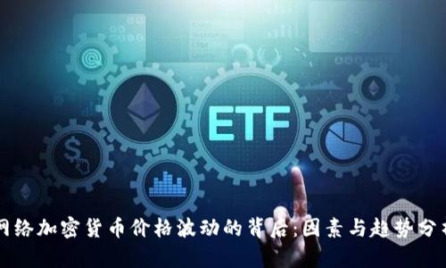 网络加密货币价格波动的背后：因素与趋势分析