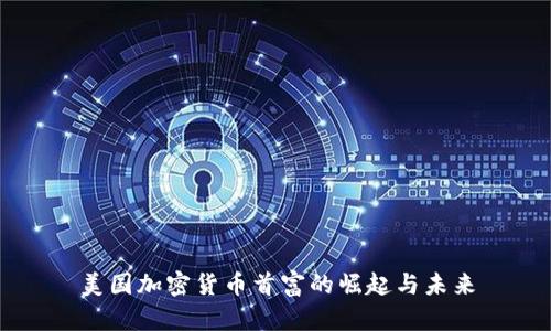 美国加密货币首富的崛起与未来