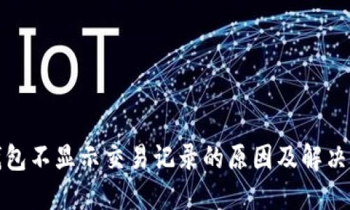 TP钱包不显示交易记录的原因及解决方案