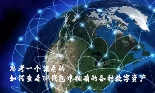 思考一个优质的  
如何查看TP钱包中拥有的各种数字资产