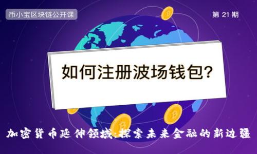 加密货币延伸领域：探索未来金融的新边疆