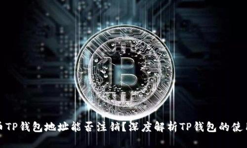 数字货币TP钱包地址能否注销？深度解析TP钱包的使用与管理