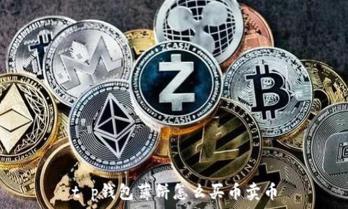  
t p钱包薄饼怎么买币卖币