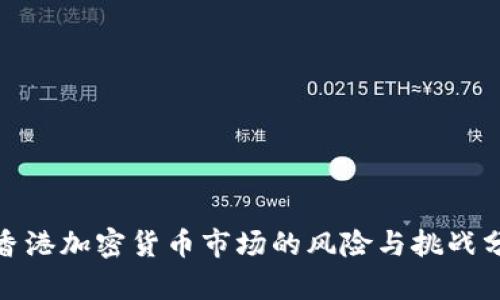 : 香港加密货币市场的风险与挑战分析