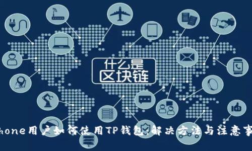 iPhone用户如何使用TP钱包：解决方法与注意事项