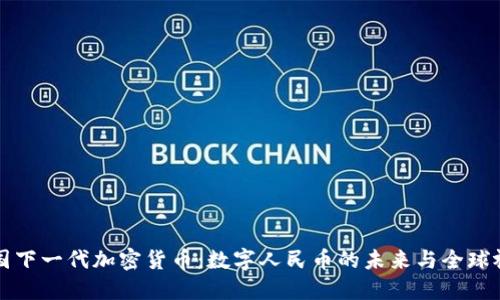 中国下一代加密货币：数字人民币的未来与全球视野