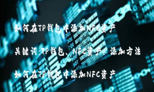 如何在TP钱包中添加NFC资产

关键词：TP钱包, NFC资产, 添加方法

如何在TP钱包中添加NFC资产