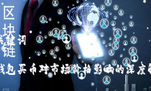 与关键词

TP钱包买币对市场价格影响的深度解析