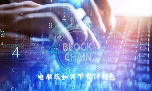 电脑端如何下载TP钱包
