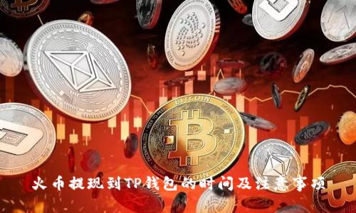 火币提现到TP钱包的时间及注意事项