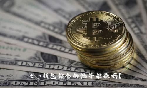  t p钱包锁仓的池子能撤吗？