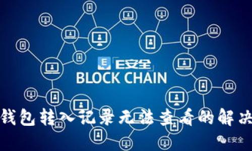 : TP钱包转入记录无法查看的解决方案