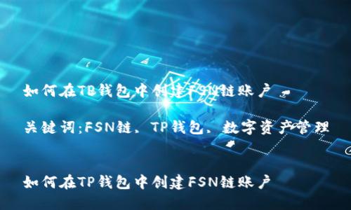 如何在TP钱包中创建FSN链账户

关键词：FSN链, TP钱包, 数字资产管理


如何在TP钱包中创建FSN链账户