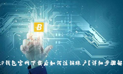  tP钱包官网下载后如何注销账户？详细步骤解析