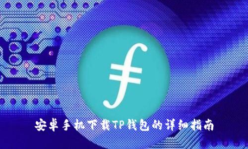 安卓手机下载TP钱包的详细指南