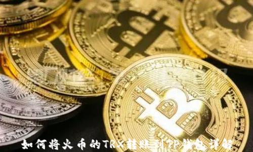 
如何将火币的TRX转账到TP钱包详解