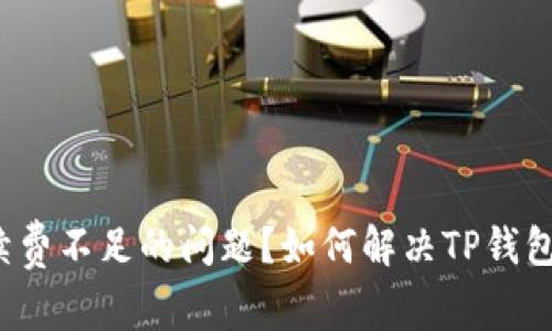 如何解决TP钱包在币安交易时手续费不足的问题？如何解决TP钱包在币安交易时手续费不足的问题？