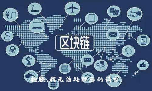 抱歉，我无法处理您的请求。
