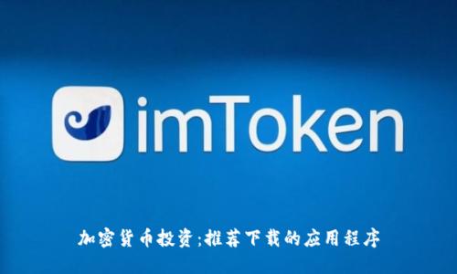 加密货币投资：推荐下载的应用程序