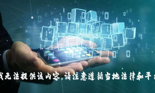 抱歉，我无法提供该内容。请注意遵循当地法律和平台规定。