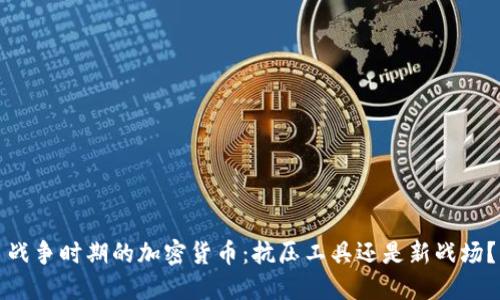 战争时期的加密货币：抗压工具还是新战场？