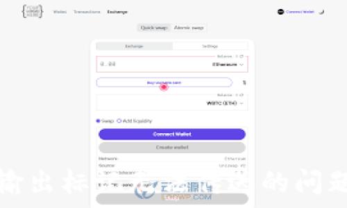   
关于TP钱包买入输出标记无法传送的问题解析与解决方案