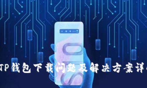  TP钱包下载问题及解决方案详解