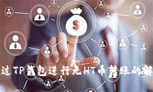 如何通过TP钱包进行无HT币转账的解决方案