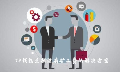  TP钱包兑换没有矿工费的解决方案