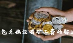  TP钱包兑换没有矿工费的解决方案