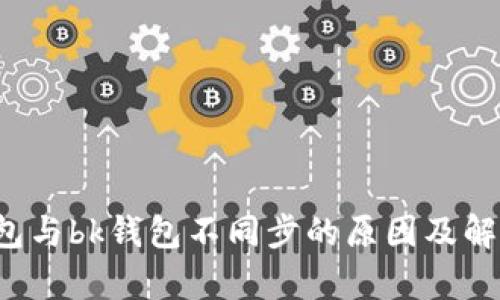 t p钱包与bk钱包不同步的原因及解决方法