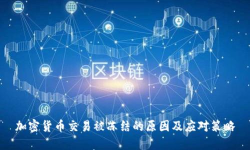 加密货币交易被冻结的原因及应对策略